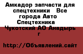 Амкадор запчасти для спецтехники - Все города Авто » Спецтехника   . Чукотский АО,Анадырь г.